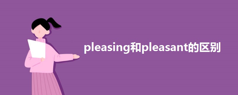 pleasing和pleasant的区别