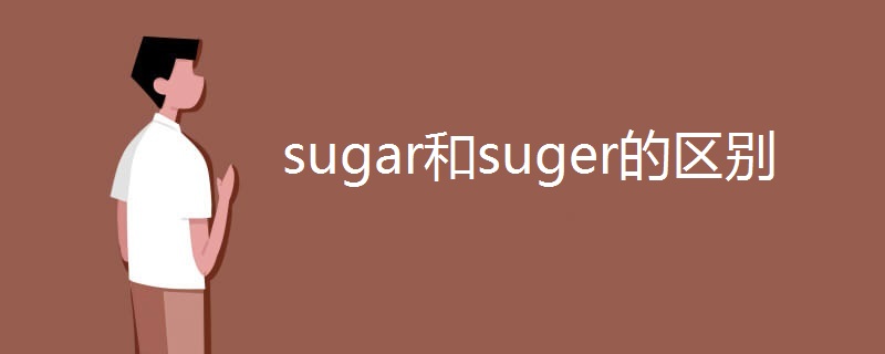 sugar和suger的区别