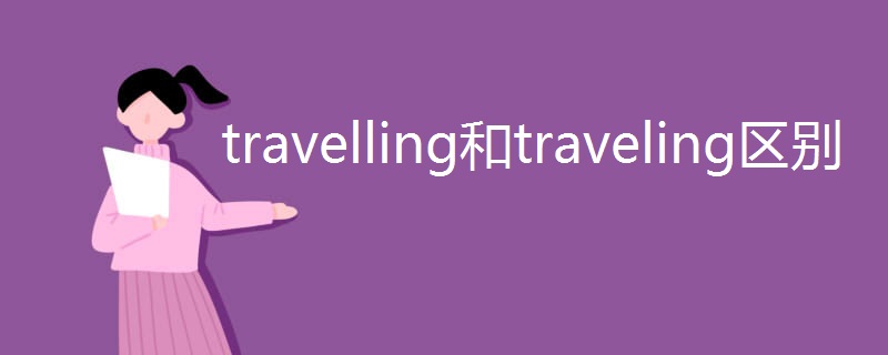 travelling和traveling区别